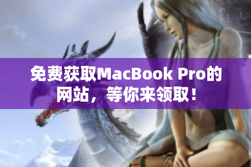 免费获取MacBook Pro的网站，等你来领取！
