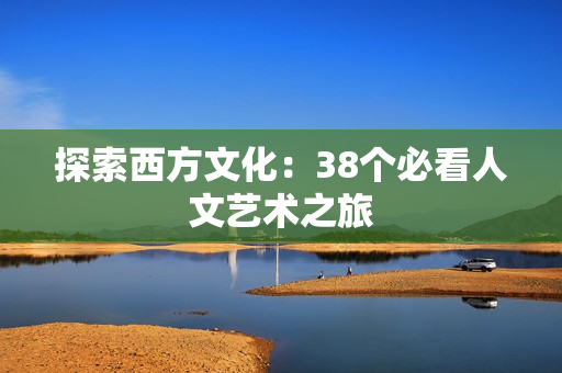 探索西方文化：38个必看人文艺术之旅