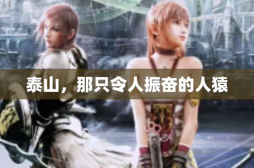 泰山，那只令人振奋的人猿