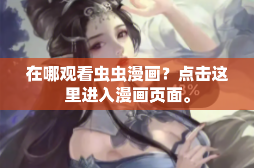 在哪观看虫虫漫画？点击这里进入漫画页面。