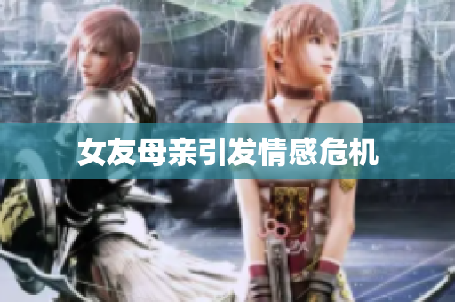女友母亲引发情感危机