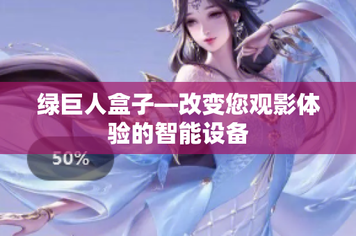 绿巨人盒子—改变您观影体验的智能设备