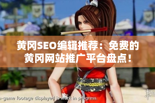 黄冈SEO编辑推荐：免费的黄冈网站推广平台盘点！