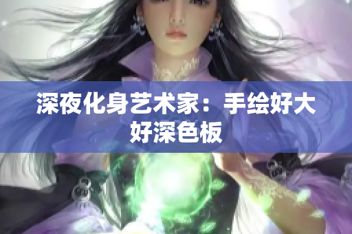 深夜化身艺术家：手绘好大好深色板