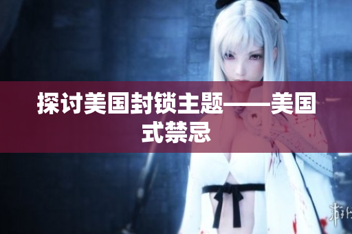 探讨美国封锁主题——美国式禁忌