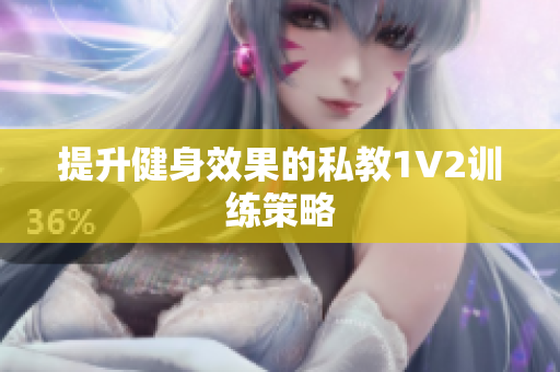 提升健身效果的私教1V2训练策略