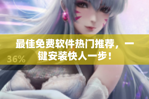最佳免费软件热门推荐，一键安装快人一步！
