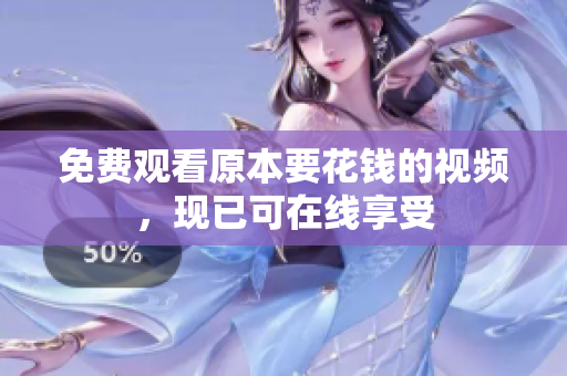 免费观看原本要花钱的视频，现已可在线享受