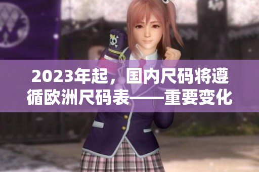 2023年起，国内尺码将遵循欧洲尺码表——重要变化！