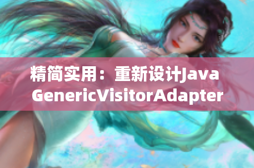 精简实用：重新设计Java GenericVisitorAdapter