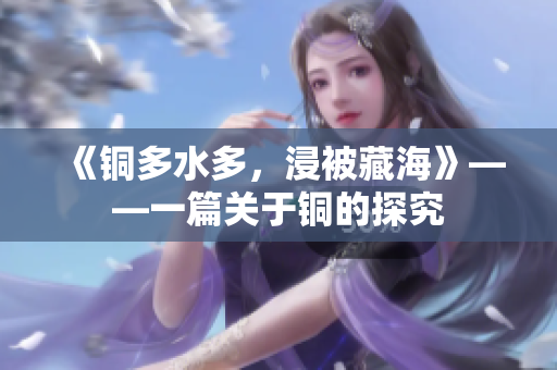 《铜多水多，浸被藏海》——一篇关于铜的探究