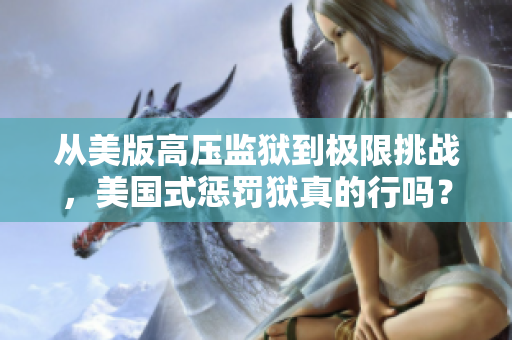 从美版高压监狱到极限挑战，美国式惩罚狱真的行吗？
