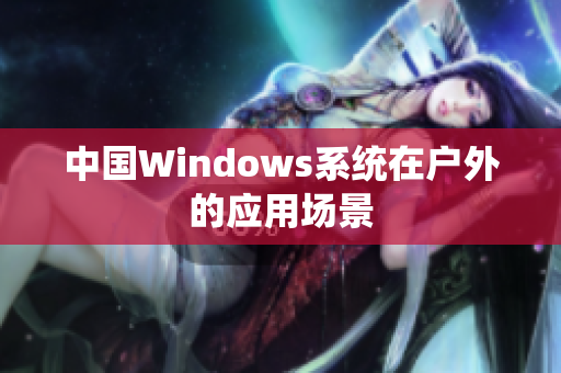 中国Windows系统在户外的应用场景