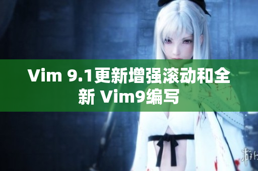 Vim 9.1更新增强滚动和全新 Vim9编写