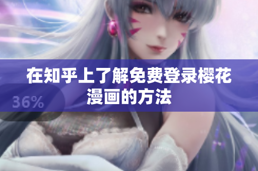 在知乎上了解免费登录樱花漫画的方法