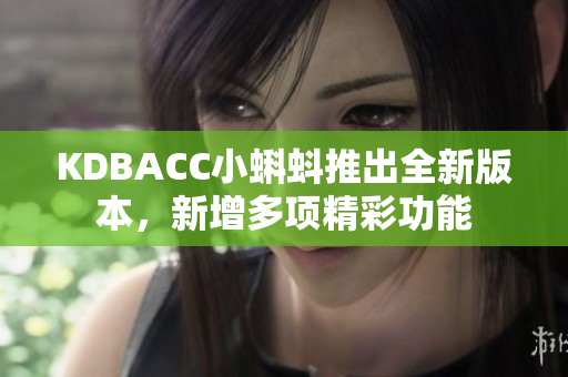 KDBACC小蝌蚪推出全新版本，新增多项精彩功能