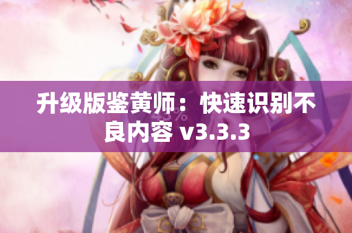 升级版鉴黄师：快速识别不良内容 v3.3.3