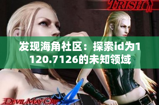 发现海角社区：探索id为1120.7126的未知领域