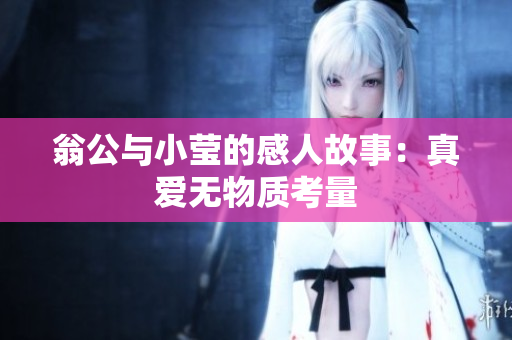 翁公与小莹的感人故事：真爱无物质考量