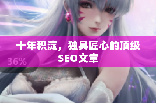 十年积淀，独具匠心的顶级SEO文章