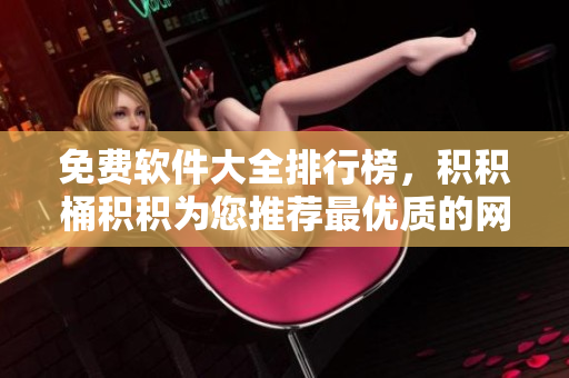 免费软件大全排行榜，积积桶积积为您推荐最优质的网站资源