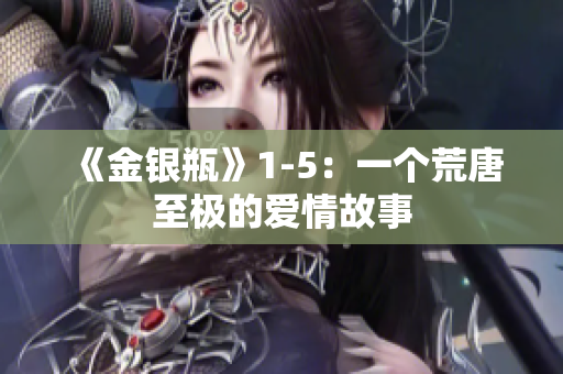 《金银瓶》1-5：一个荒唐至极的爱情故事