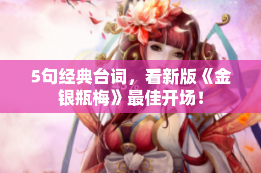 5句经典台词，看新版《金银瓶梅》最佳开场！