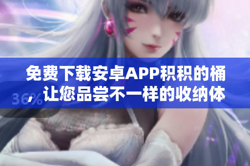 免费下载安卓APP积积的桶，让您品尝不一样的收纳体验
