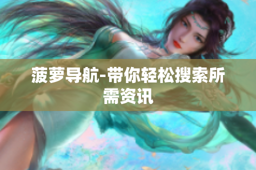 菠萝导航-带你轻松搜索所需资讯