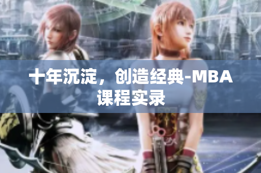 十年沉淀，创造经典-MBA课程实录