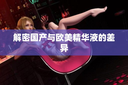 解密国产与欧美精华液的差异