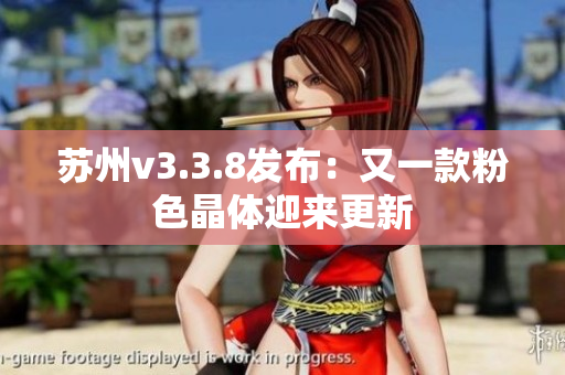 苏州v3.3.8发布：又一款粉色晶体迎来更新