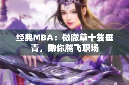 经典MBA：微微草十载垂青，助你腾飞职场