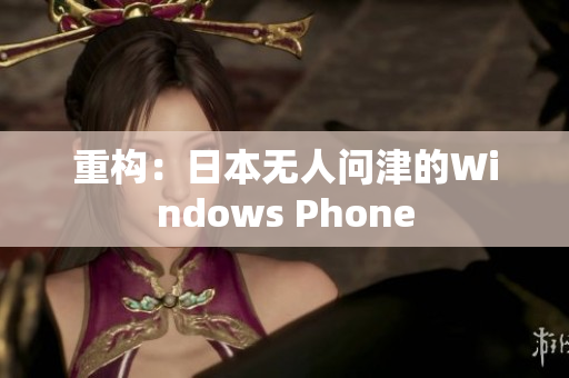 重构：日本无人问津的Windows Phone