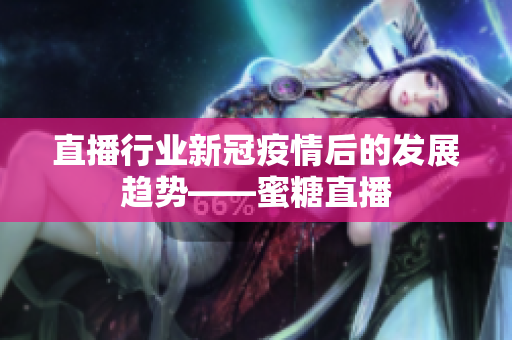 直播行业新冠疫情后的发展趋势——蜜糖直播
