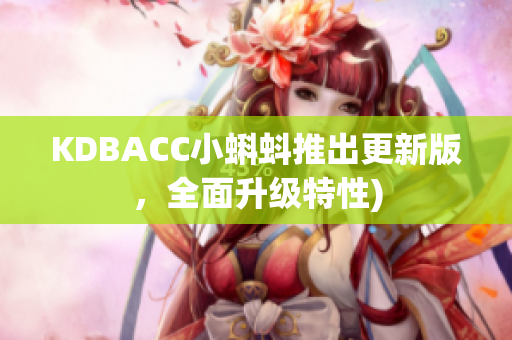 KDBACC小蝌蚪推出更新版，全面升级特性)