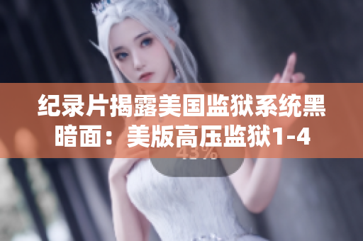 纪录片揭露美国监狱系统黑暗面：美版高压监狱1-4