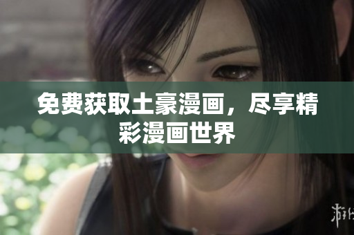 免费获取土豪漫画，尽享精彩漫画世界