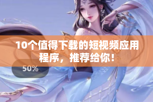 10个值得下载的短视频应用程序，推荐给你！