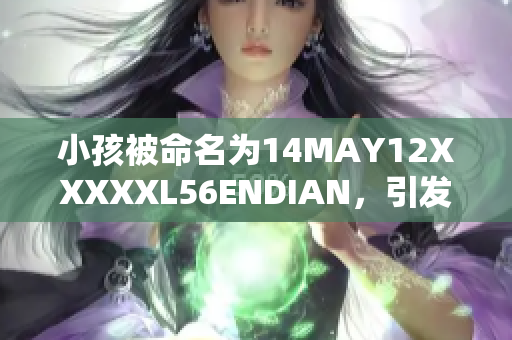 小孩被命名为14MAY12XXXXXL56ENDIAN，引发讨论