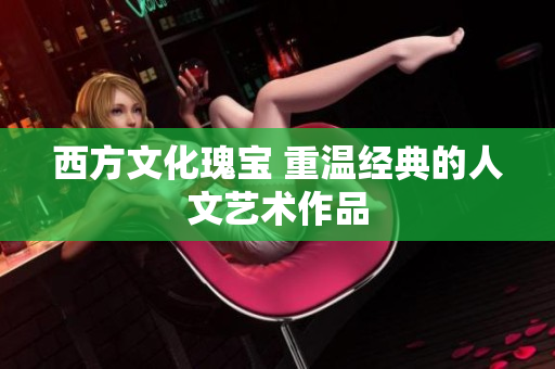 西方文化瑰宝 重温经典的人文艺术作品