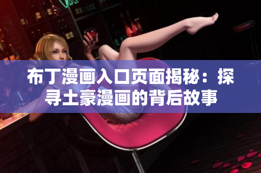 布丁漫画入口页面揭秘：探寻土豪漫画的背后故事