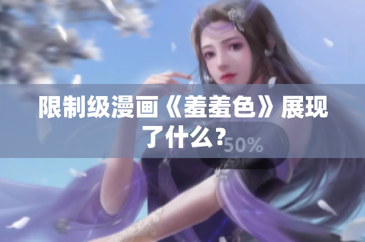 限制级漫画《羞羞色》展现了什么？