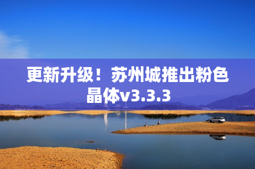 更新升级！苏州城推出粉色晶体v3.3.3
