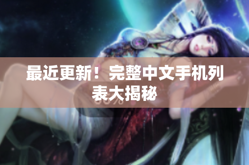 最近更新！完整中文手机列表大揭秘