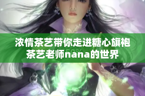 浓情茶艺带你走进糖心旗袍茶艺老师nana的世界