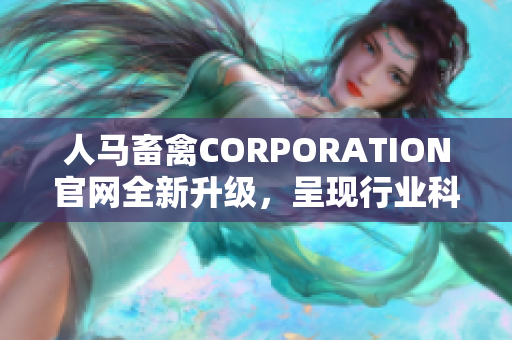 人马畜禽CORPORATION官网全新升级，呈现行业科技新趋势