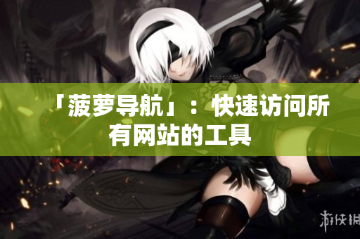 「菠萝导航」：快速访问所有网站的工具