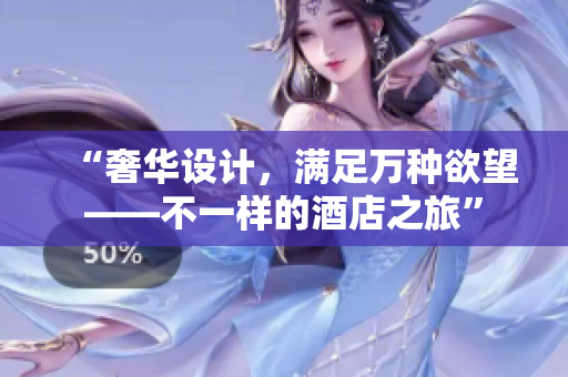 “奢华设计，满足万种欲望——不一样的酒店之旅”