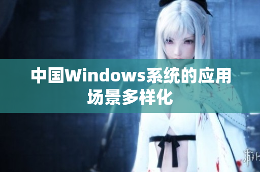 中国Windows系统的应用场景多样化